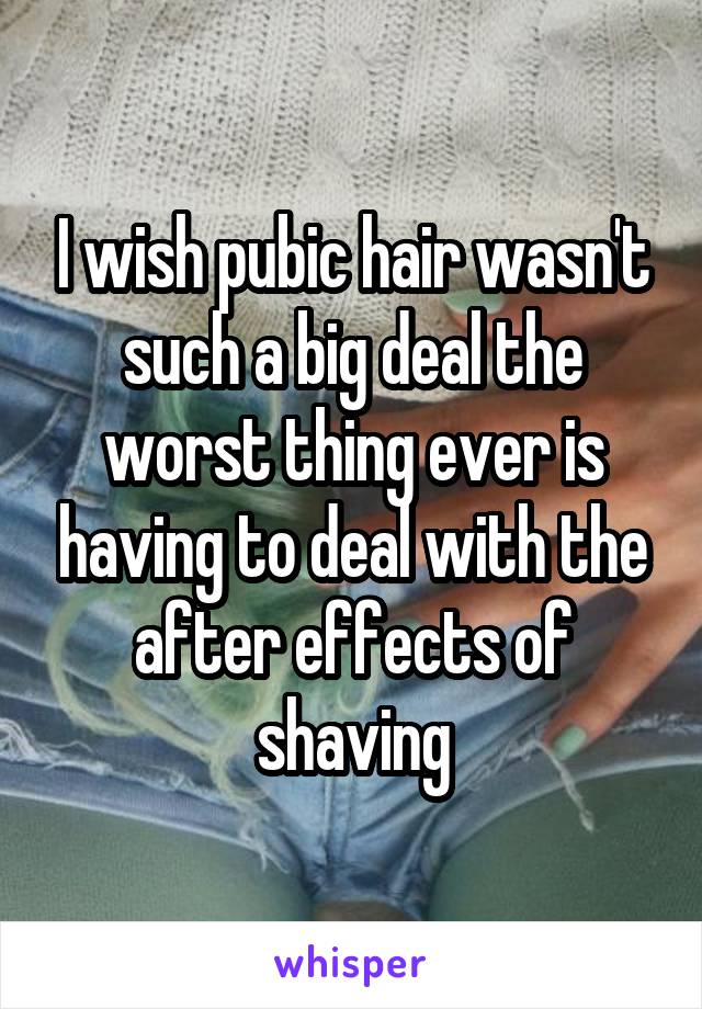 I wish pubic hair wasn't such a big deal the worst thing ever is having to deal with the after effects of shaving