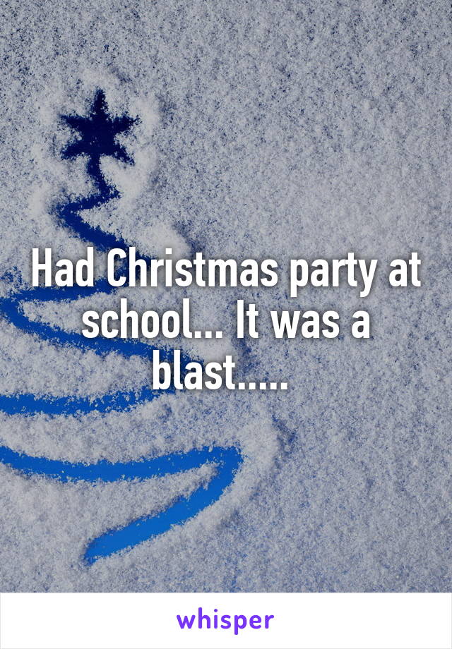 Had Christmas party at school... It was a blast..... 