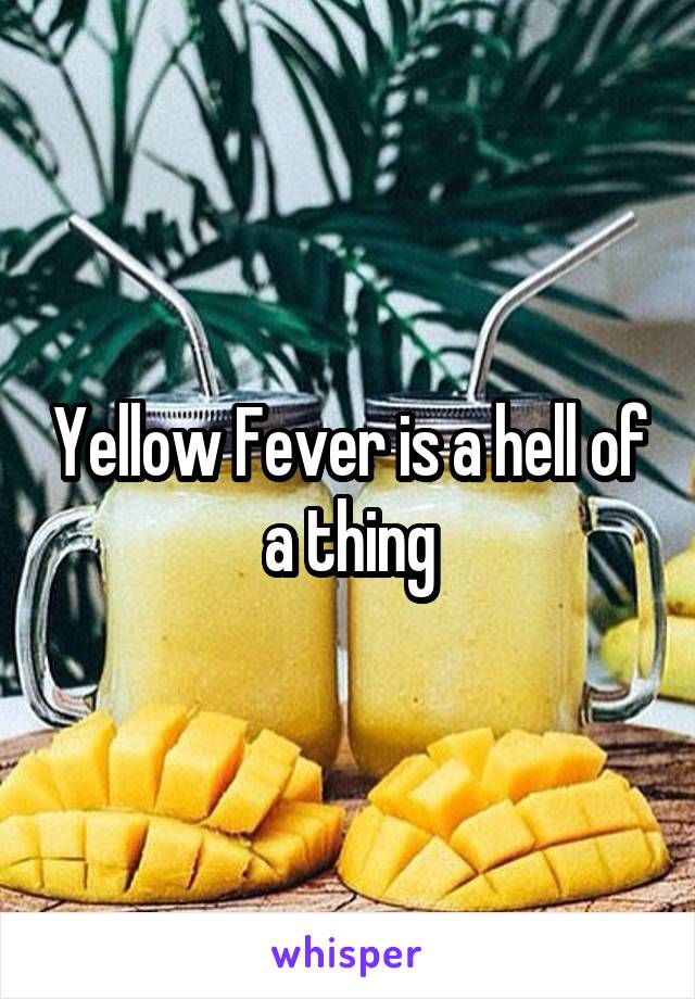 Yellow Fever is a hell of a thing