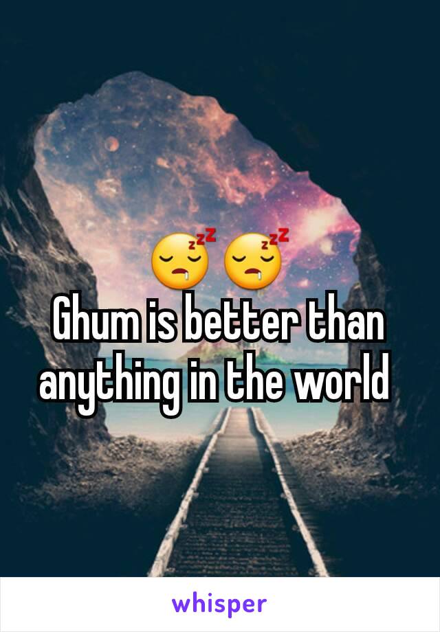 😴😴
Ghum is better than anything in the world 