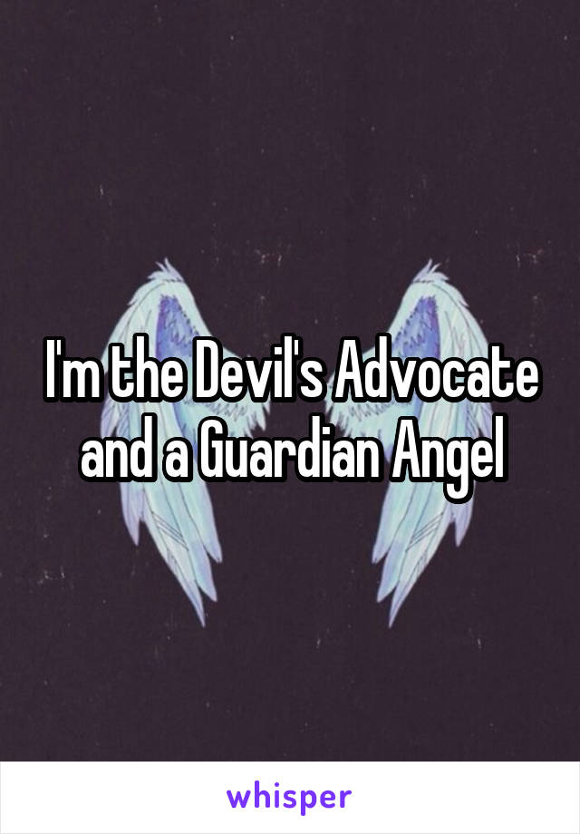 I'm the Devil's Advocate and a Guardian Angel