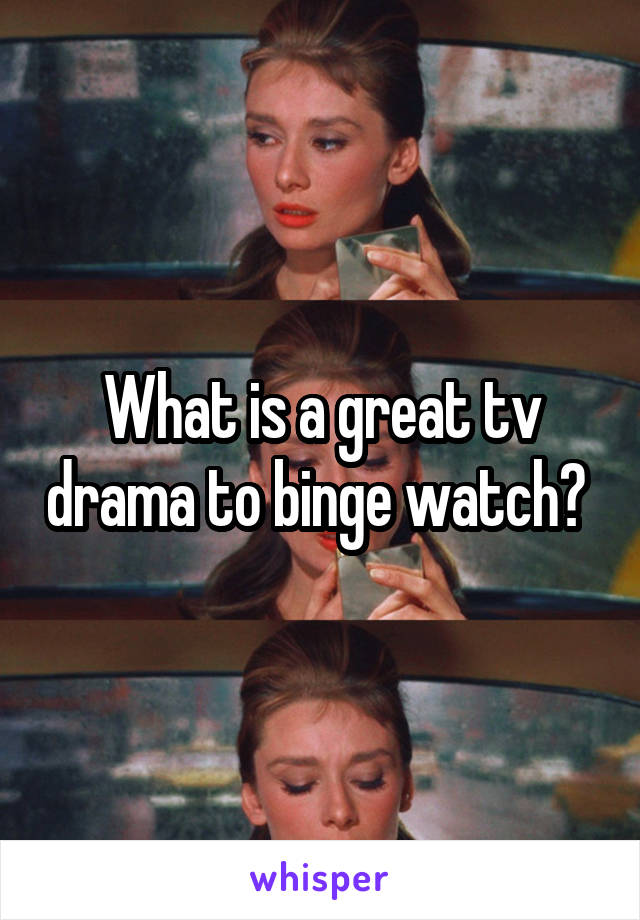 What is a great tv drama to binge watch? 