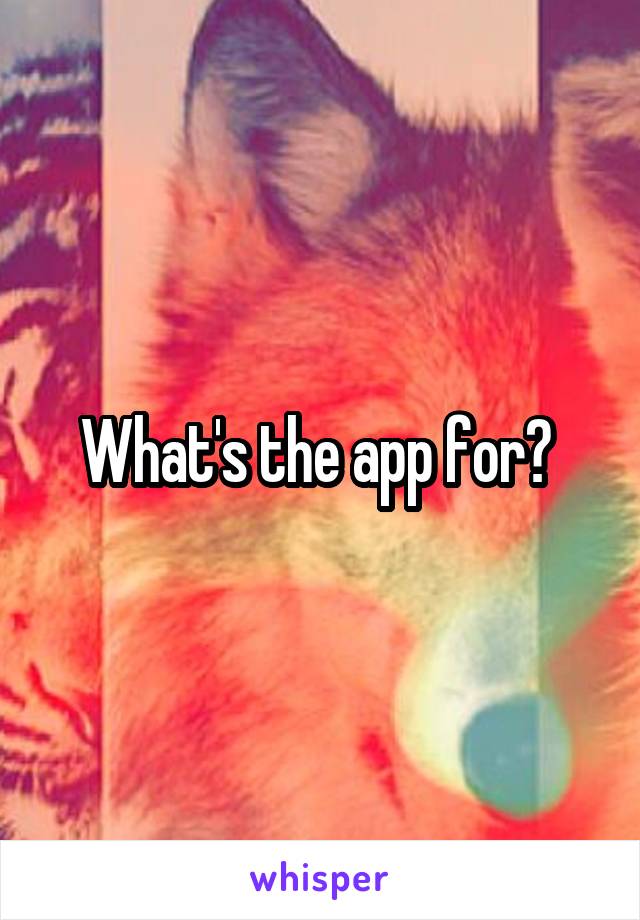 What's the app for? 