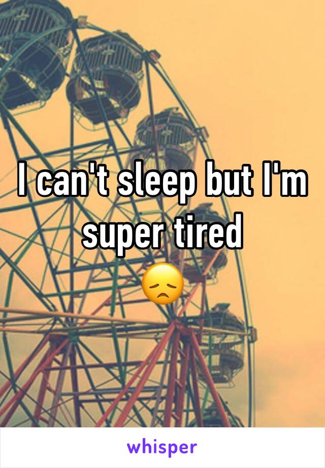 I can't sleep but I'm super tired 
😞