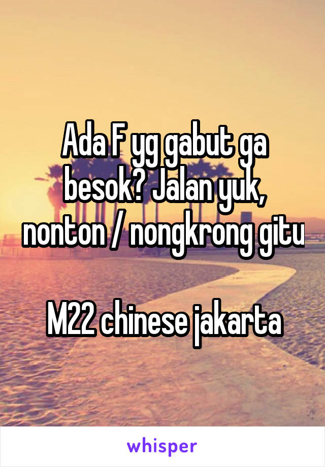 Ada F yg gabut ga besok? Jalan yuk, nonton / nongkrong gitu

M22 chinese jakarta