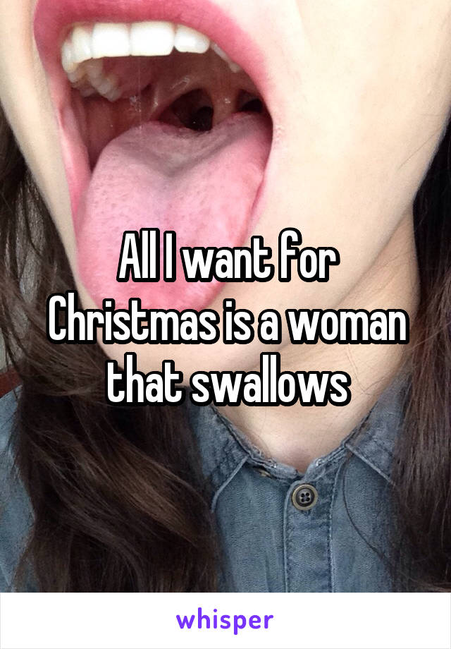 All I want for Christmas is a woman that swallows