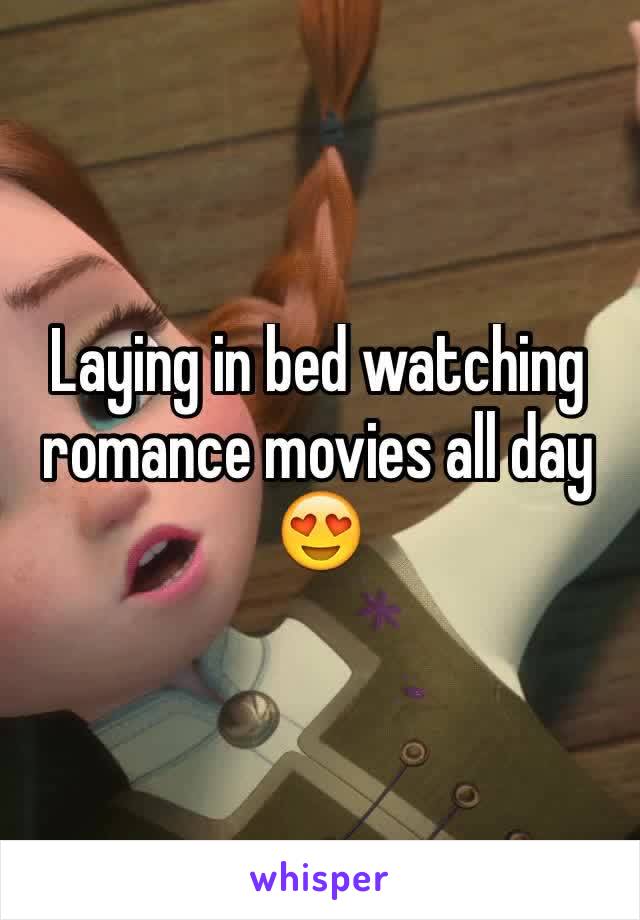 Laying in bed watching romance movies all day 😍