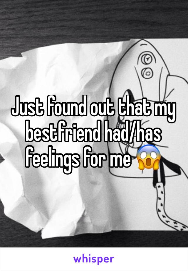 Just found out that my bestfriend had/has feelings for me 😱