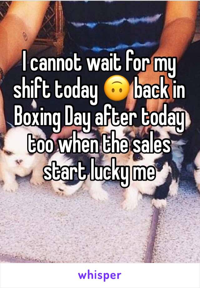 I cannot wait for my shift today 🙃 back in Boxing Day after today too when the sales start lucky me 