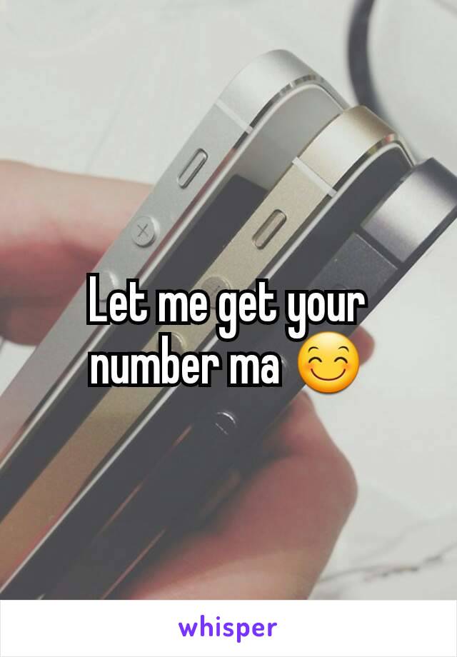 Let me get your number ma 😊