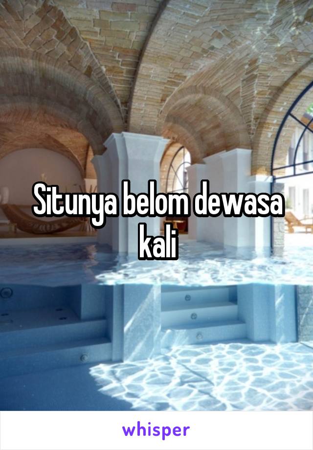 Situnya belom dewasa kali