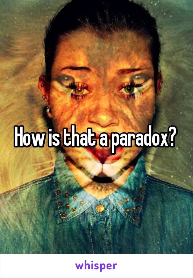 How is that a paradox? 