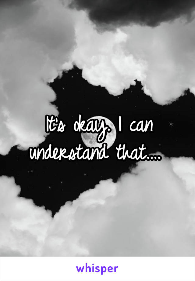 It's okay. I can understand that.... 