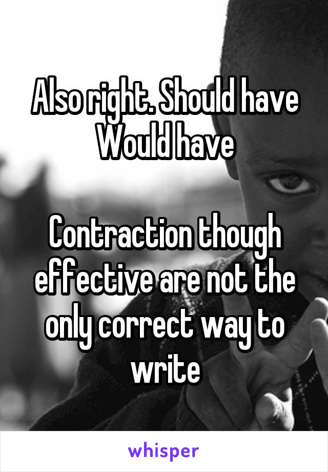 Also right. Should have
Would have

Contraction though effective are not the only correct way to write