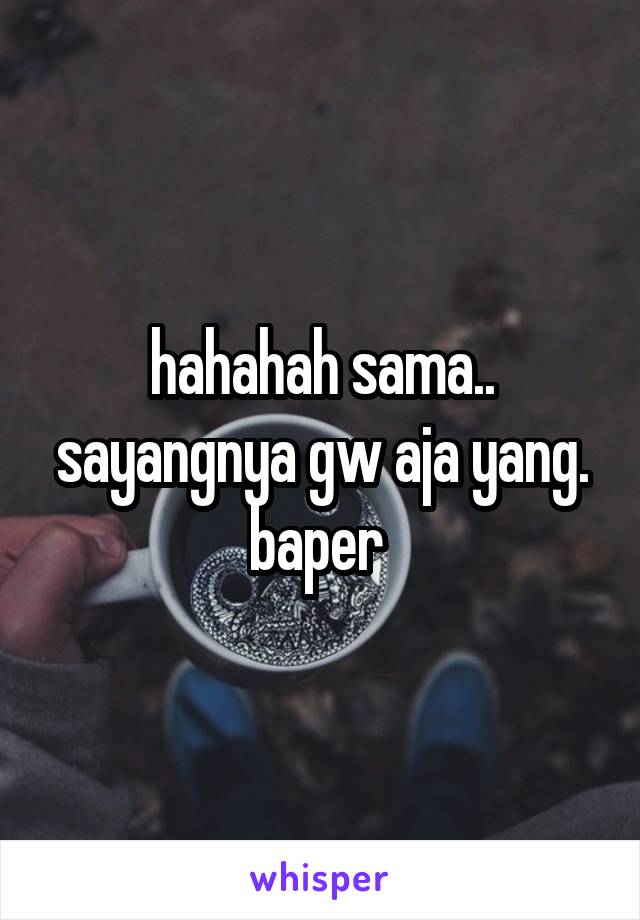 hahahah sama.. sayangnya gw aja yang. baper 