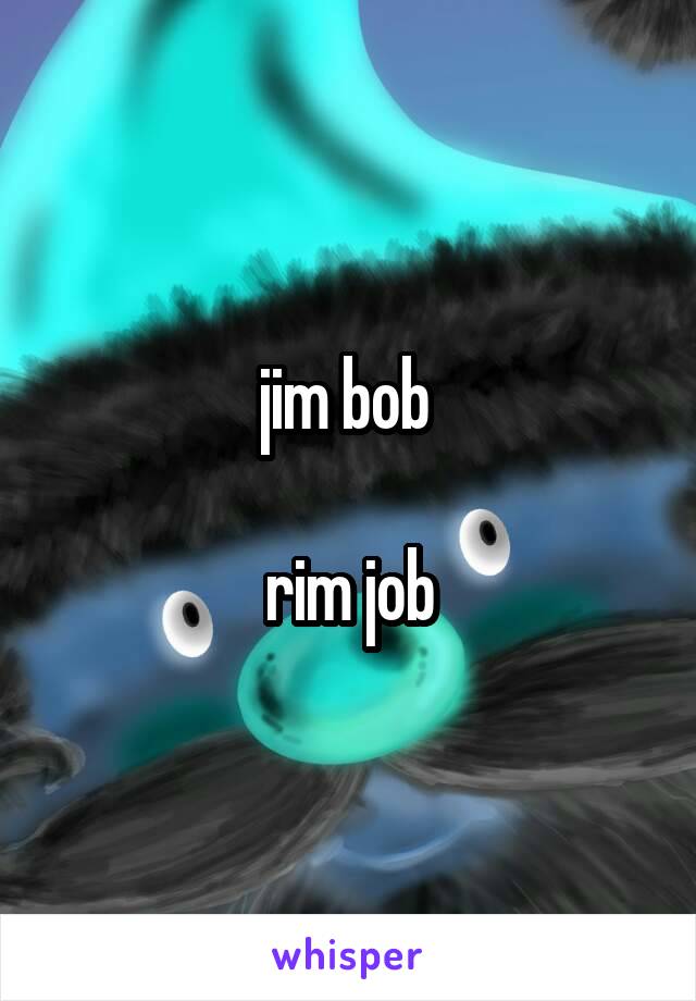 jim bob 

rim job