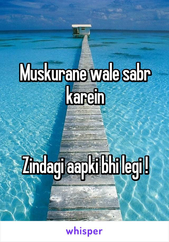 Muskurane wale sabr karein


Zindagi aapki bhi legi !