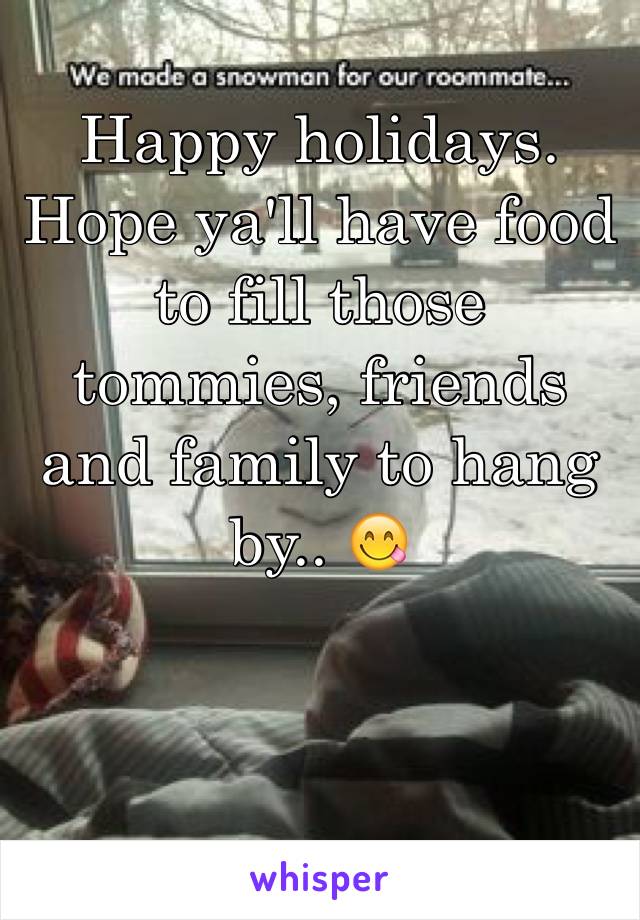 Happy holidays. Hope ya'll have food to fill those tommies, friends and family to hang by.. 😋