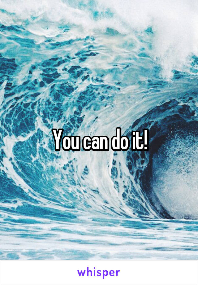 You can do it!