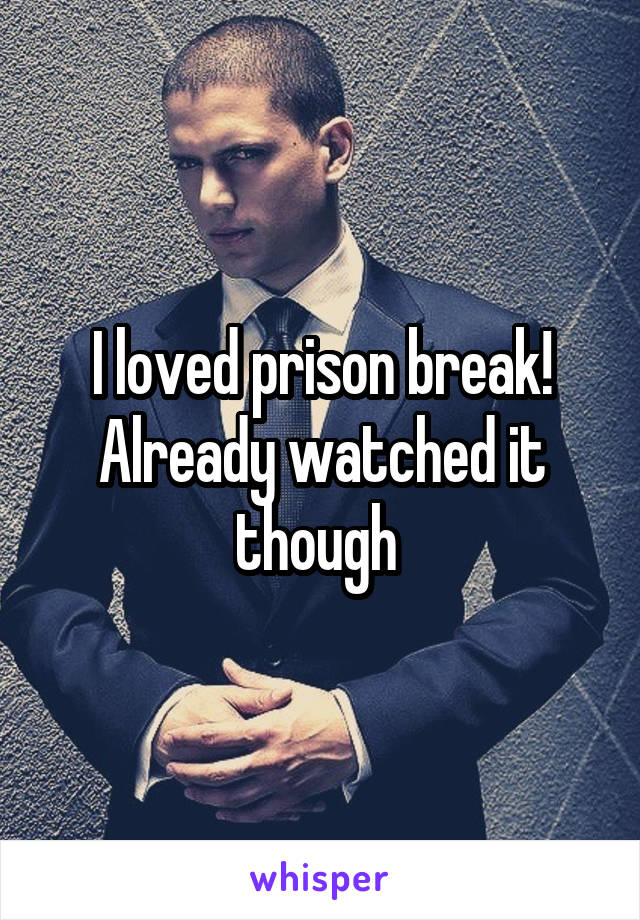 I loved prison break! Already watched it though 