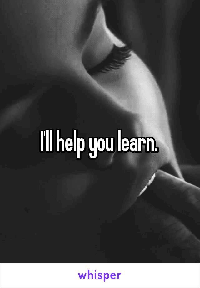 I'll help you learn. 