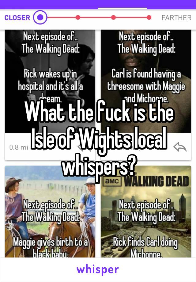 What the fuck is the Isle of Wights local whispers?