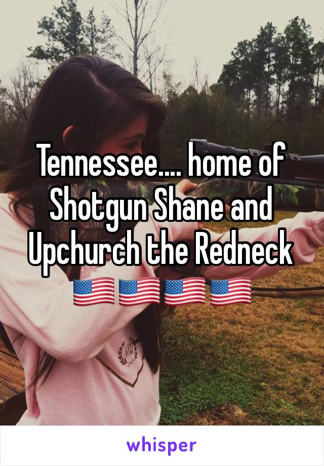 Tennessee.... home of Shotgun Shane and Upchurch the Redneck 🇺🇸🇺🇸🇺🇸🇺🇸