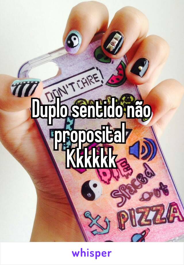 Duplo sentido não proposital 
Kkkkkk