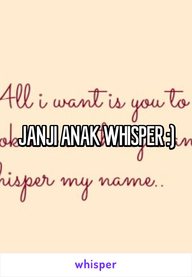 JANJI ANAK WHISPER :)