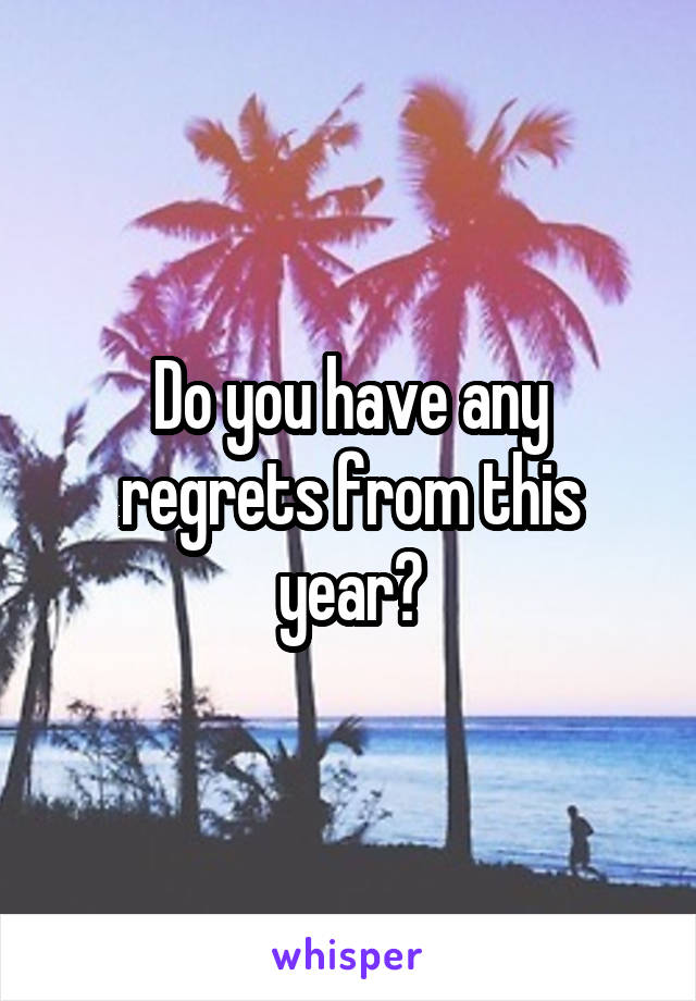 Do you have any regrets from this year?