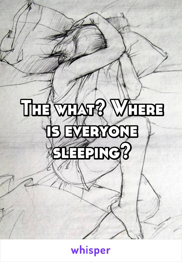 The what? Where is everyone sleeping?