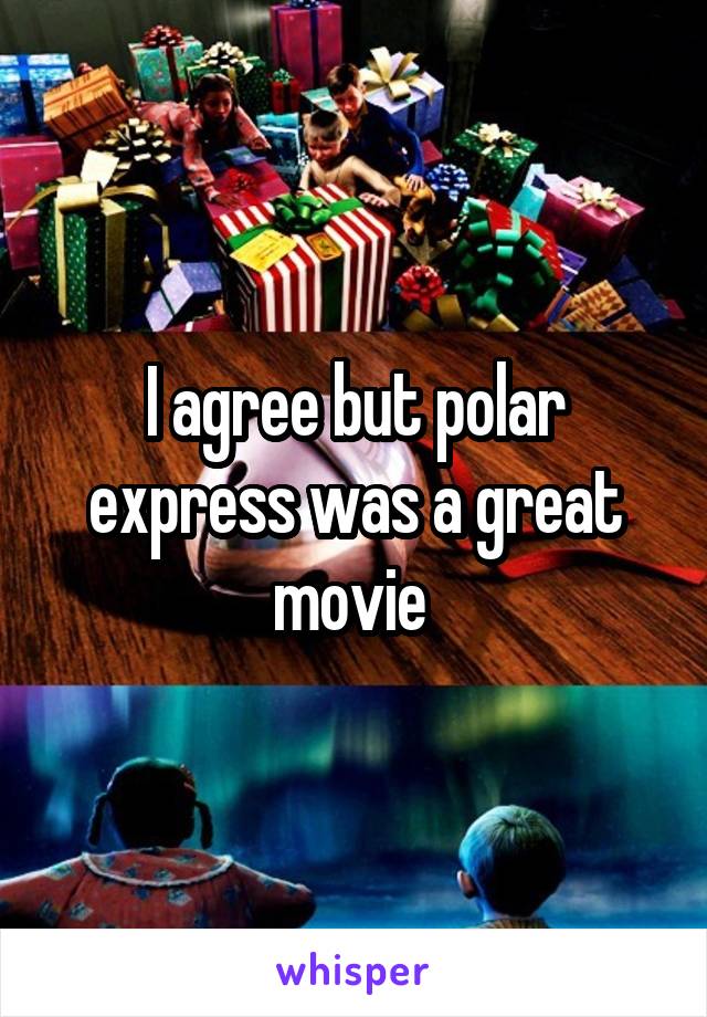 I agree but polar express was a great movie 