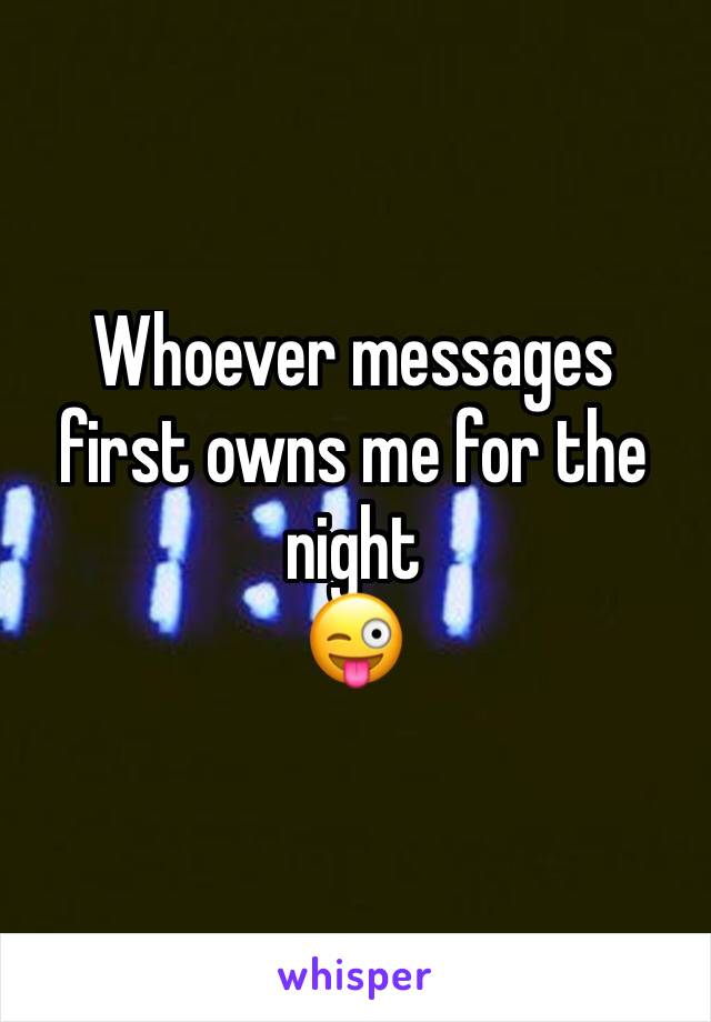 Whoever messages first owns me for the night
😜