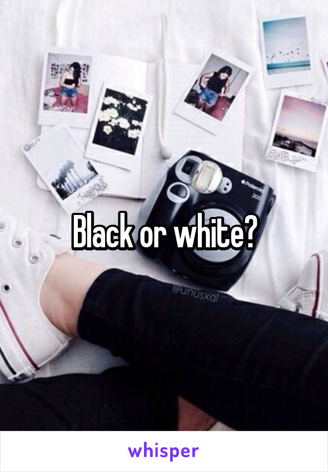 Black or white?