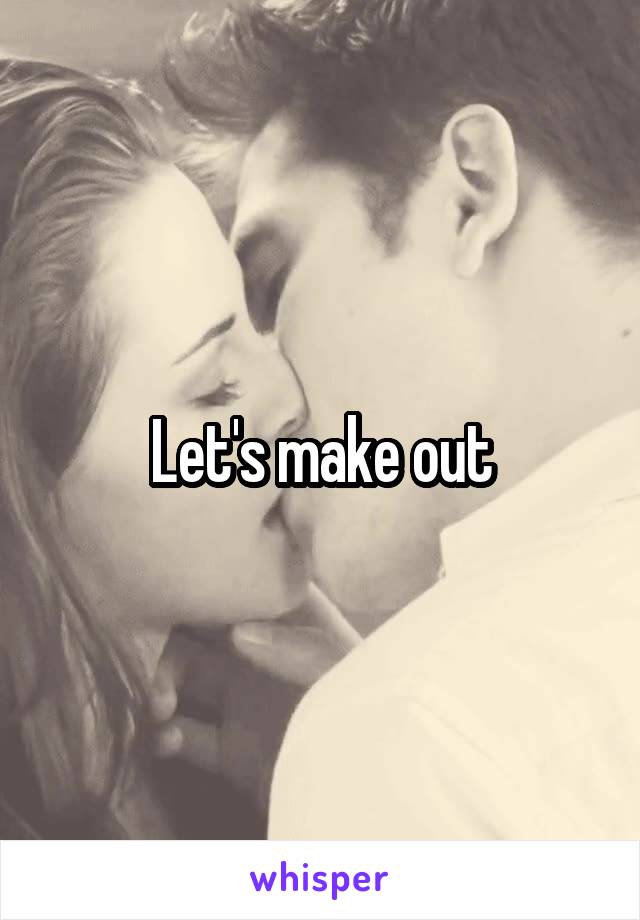 Let's make out