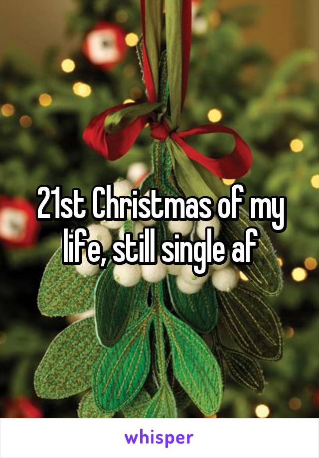 21st Christmas of my life, still single af