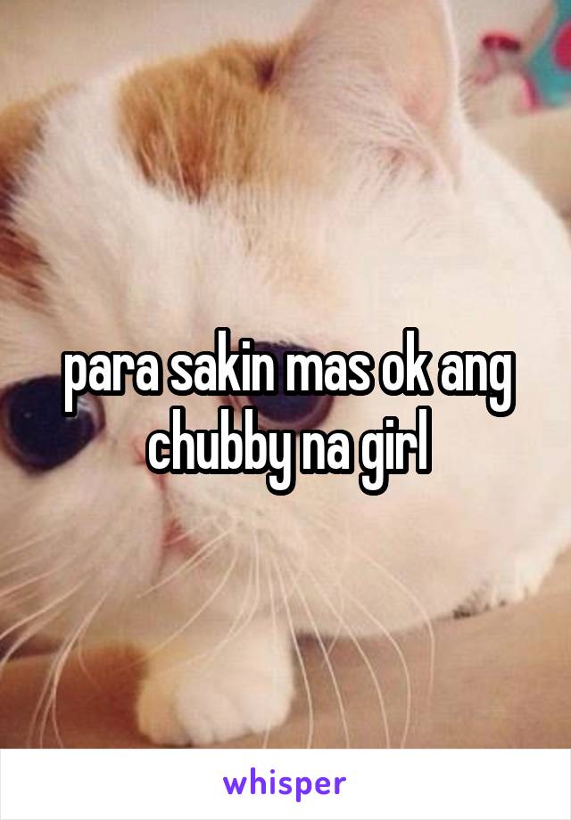 para sakin mas ok ang chubby na girl