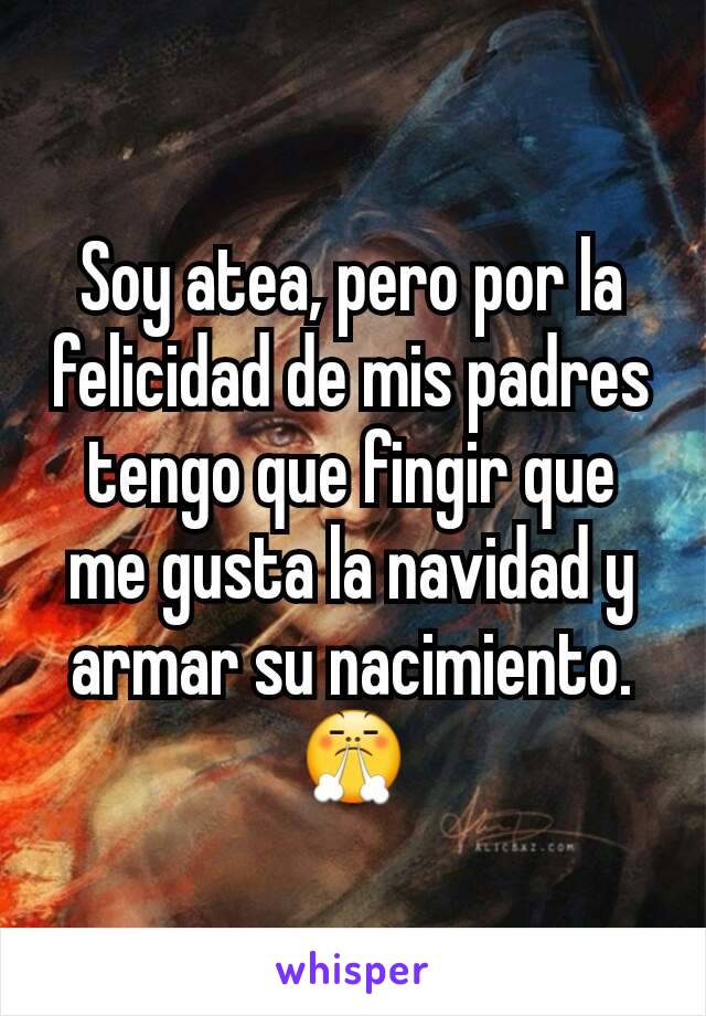 Soy atea, pero por la felicidad de mis padres tengo que fingir que me gusta la navidad y armar su nacimiento.😤