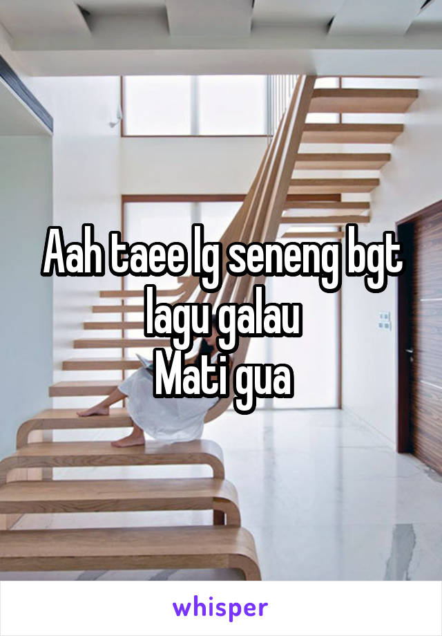 Aah taee lg seneng bgt lagu galau
Mati gua