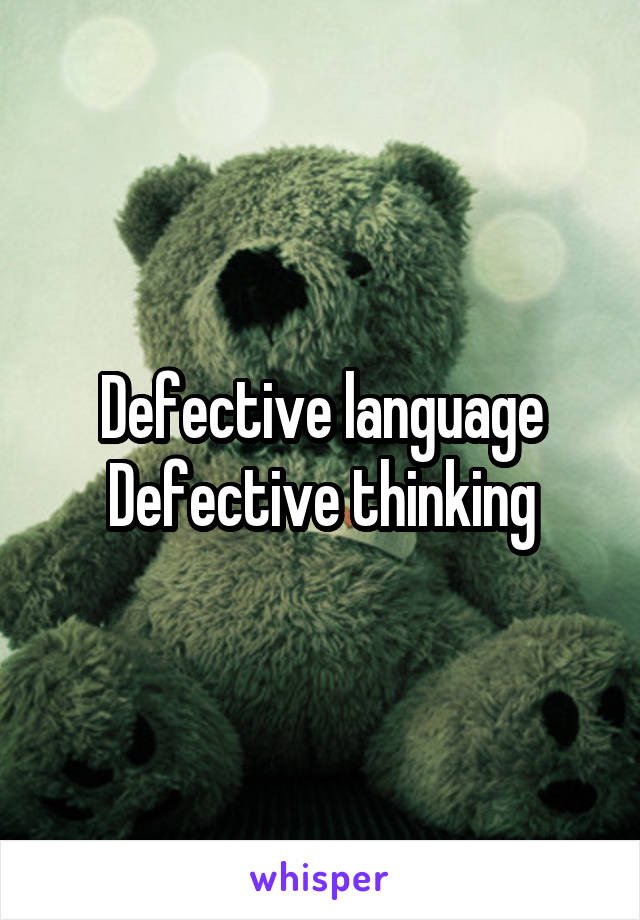 Defective language
Defective thinking