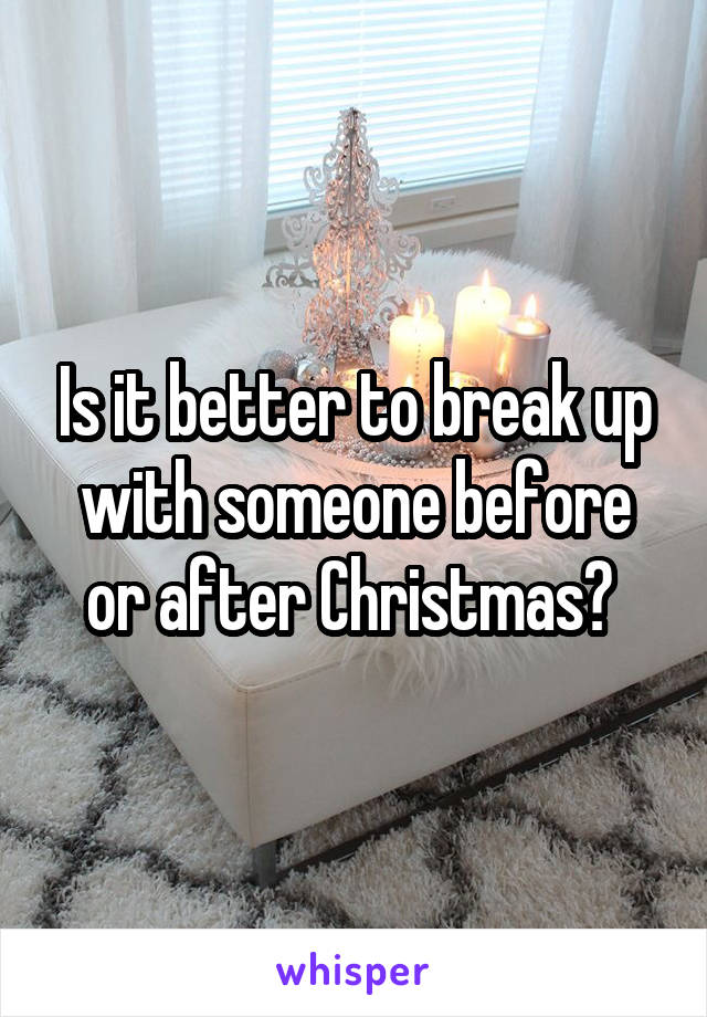 Is it better to break up with someone before or after Christmas? 