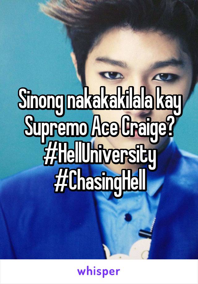 Sinong nakakakilala kay Supremo Ace Craige?
#HellUniversity
#ChasingHell