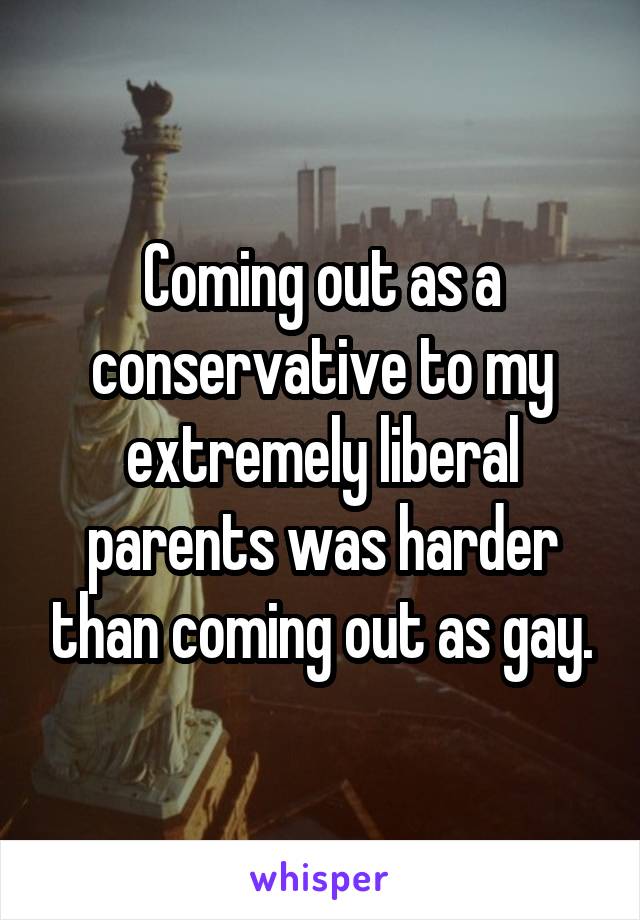 Coming out as a conservative to my extremely liberal parents was harder than coming out as gay.