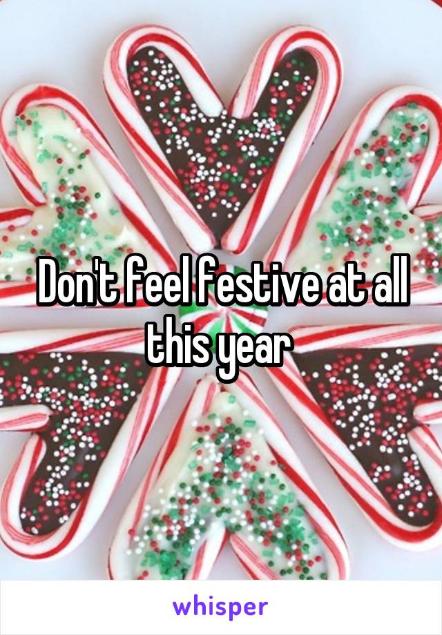 Don't feel festive at all this year 