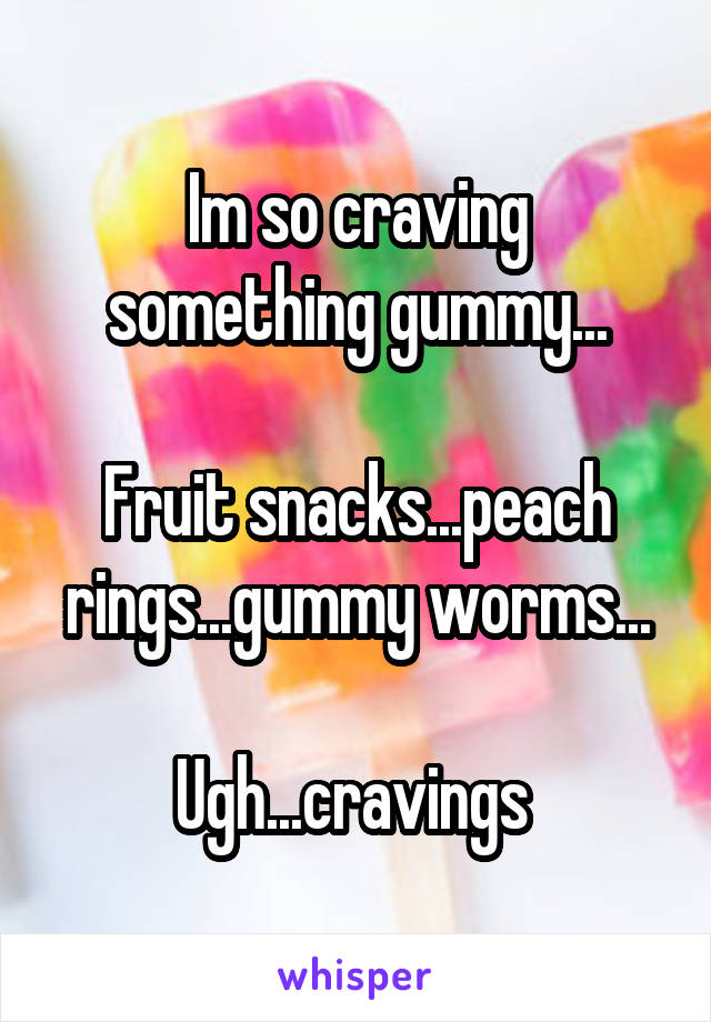 Im so craving something gummy...

Fruit snacks...peach rings...gummy worms...

Ugh...cravings 