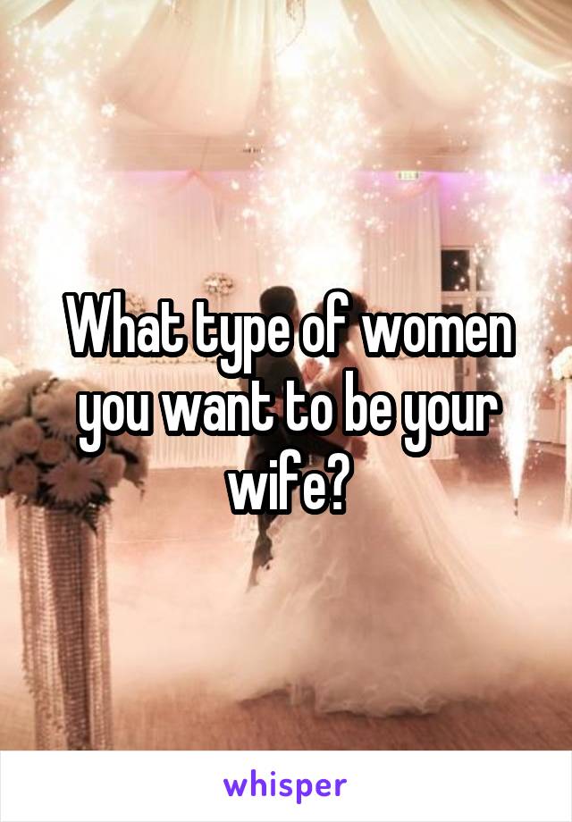 What type of women you want to be your wife?