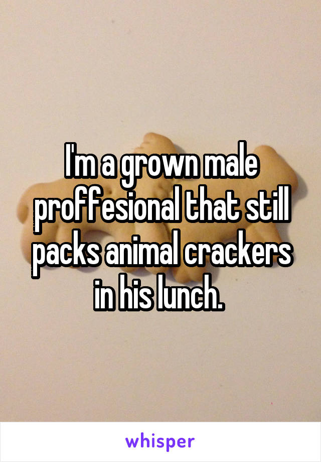 I'm a grown male proffesional that still packs animal crackers in his lunch. 