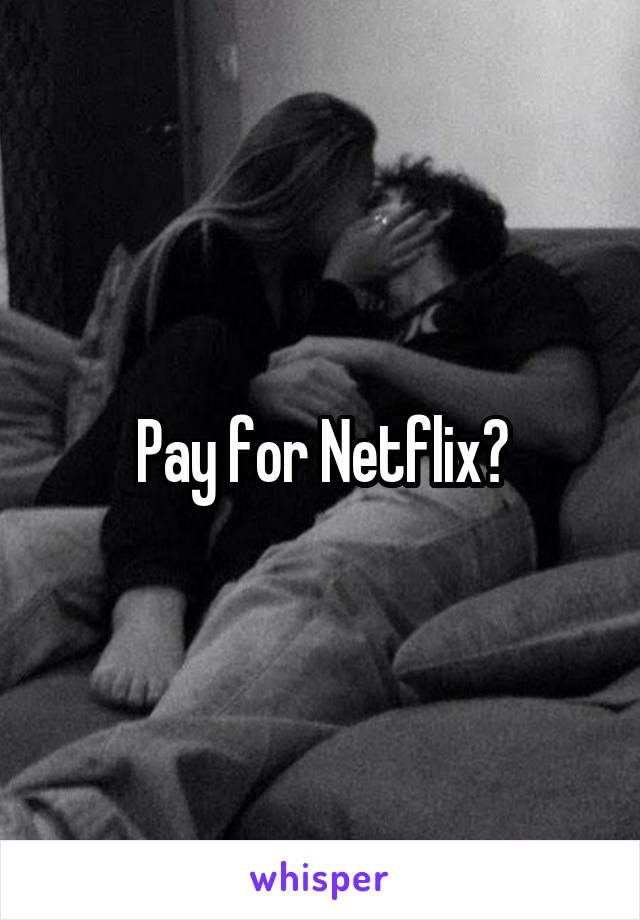 Pay for Netflix?