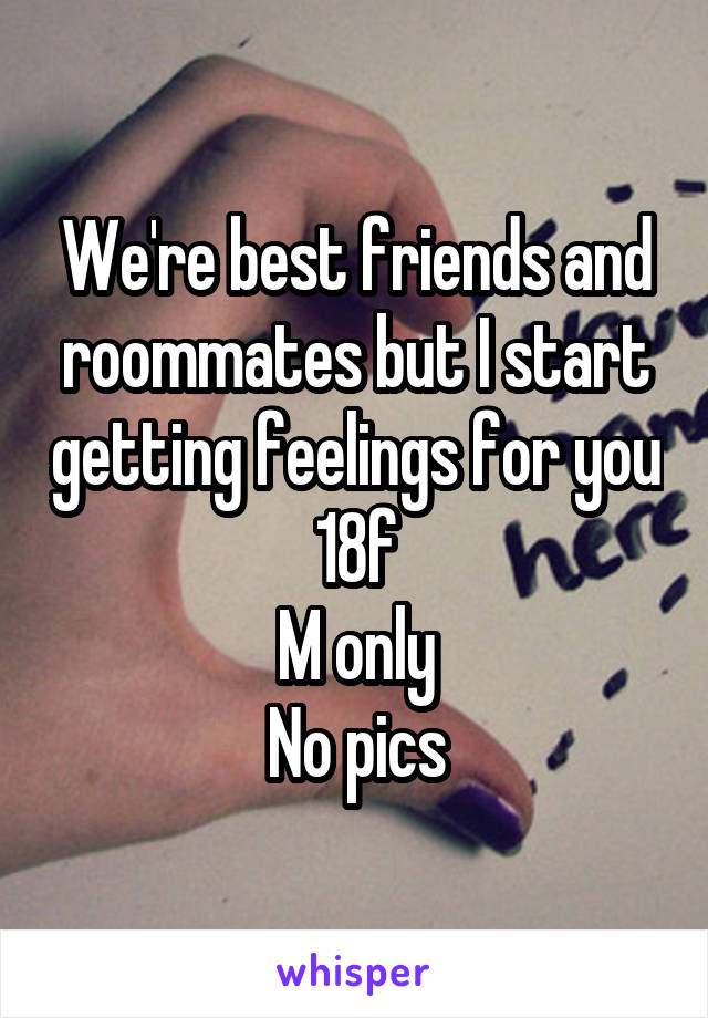 We're best friends and roommates but I start getting feelings for you
18f
M only
No pics