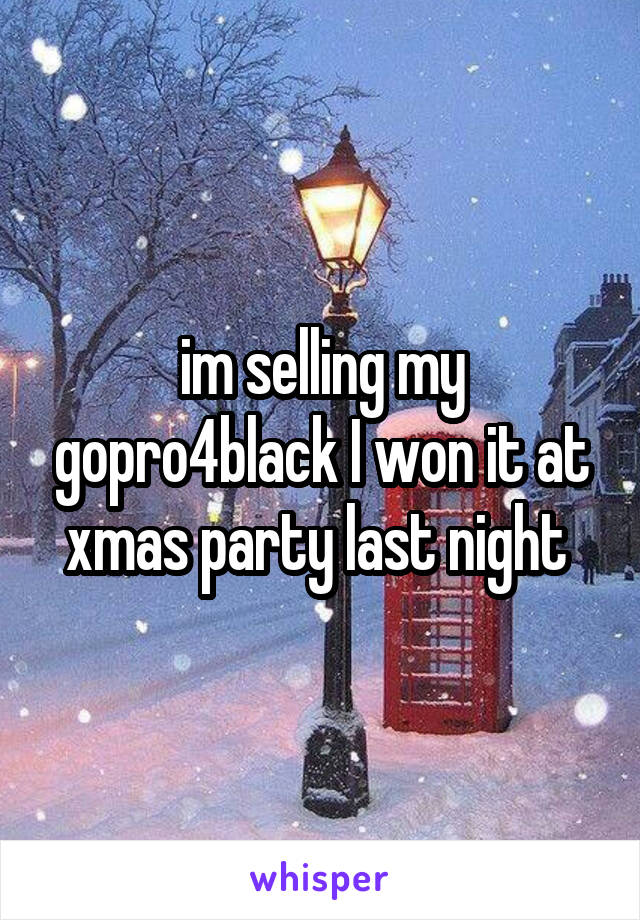 im selling my gopro4black I won it at xmas party last night 